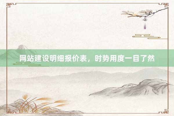 网站建设明细报价表，时势用度一目了然